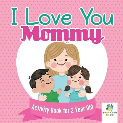 Book cover for I Love You Mommy Activity Book for 2 Year Old