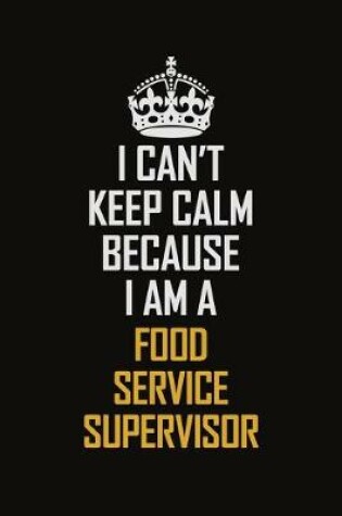 Cover of I Can't Keep Calm Because I Am A Food Service Supervisor