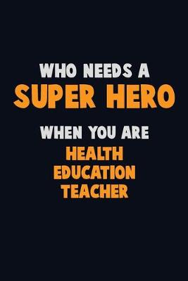 Book cover for Who Need A SUPER HERO, When You Are Health Education Teacher