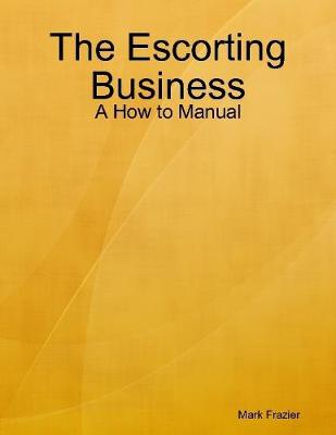 Book cover for The Escorting Business - A How to Manual