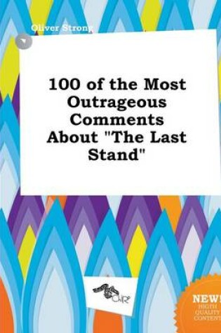 Cover of 100 of the Most Outrageous Comments about the Last Stand