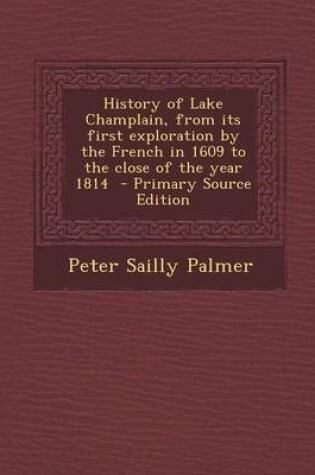 Cover of History of Lake Champlain, from Its First Exploration by the French in 1609 to the Close of the Year 1814 - Primary Source Edition