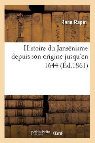 Cover of Histoire Du Jansenisme Depuis Son Origine Jusqu'en 1644 (Ed.1861)