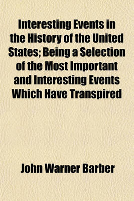 Book cover for Interesting Events in the History of the United States; Being a Selection of the Most Important and Interesting Events Which Have Transpired