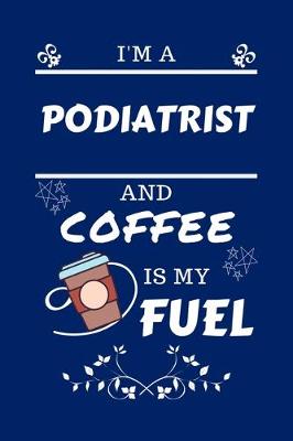 Book cover for I'm A Podiatrist And Coffee Is My Fuel