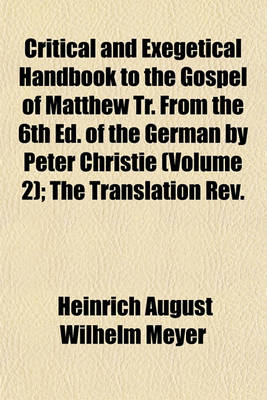 Book cover for Critical and Exegetical Handbook to the Gospel of Matthew Tr. from the 6th Ed. of the German by Peter Christie (Volume 2); The Translation REV.