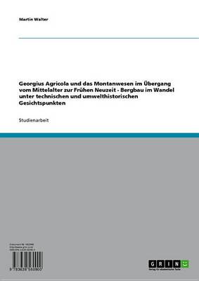 Book cover for Georgius Agricola Und Das Montanwesen Im Ubergang Vom Mittelalter Zur Fruhen Neuzeit