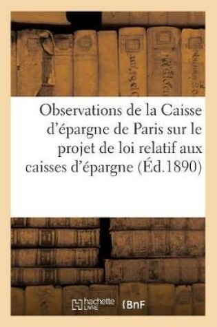 Cover of Observations de la Caisse d'Epargne de Paris Sur Le Projet de Loi Relatif Aux Caisses d'Epargne