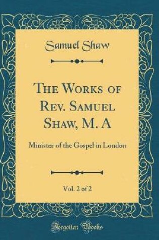 Cover of The Works of Rev. Samuel Shaw, M. A, Vol. 2 of 2