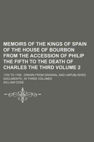 Cover of Memoirs of the Kings of Spain of the House of Bourbon from the Accession of Philip the Fifth to the Death of Charles the Third Volume 2; 1700 to 1788