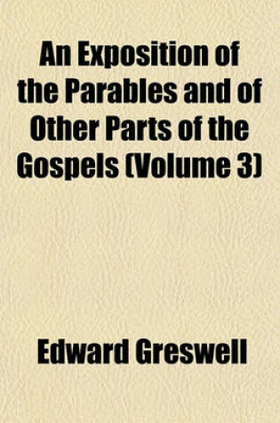 Cover of An Exposition of the Parables and of Other Parts of the Gospels (Volume 3)