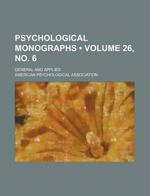 Book cover for Psychological Monographs (Volume 26, No. 6); General and Applied