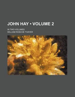 Book cover for John Hay (Volume 2); In Two Volumes