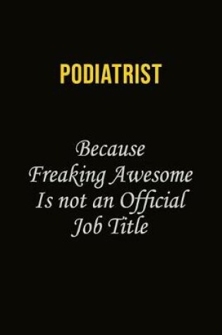 Cover of Podiatrist Because Freaking Awesome Is Not An Official Job Title