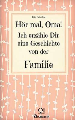 Book cover for Hör mal, Oma. Ich erzähle Dir eine Geschichte von der Familie