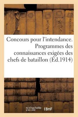 Cover of Concours Pour l'Intendance. Programmes Des Connaissances Exigees Des Chefs de Bataillon (Ed.1914)