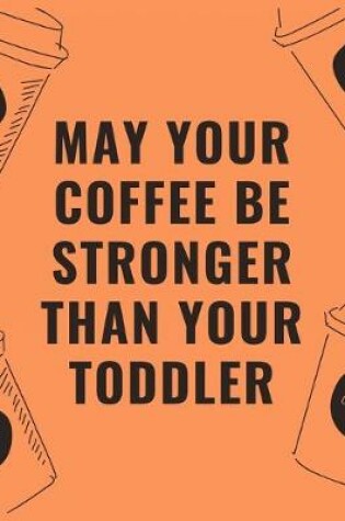 Cover of May your coffee be stronger than your toddler