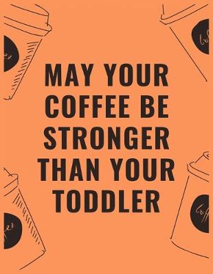 Book cover for May your coffee be stronger than your toddler