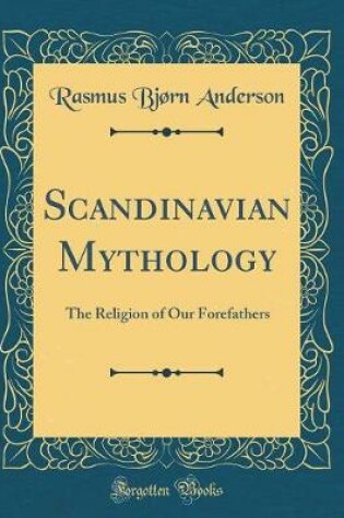 Cover of Scandinavian Mythology: The Religion of Our Forefathers (Classic Reprint)