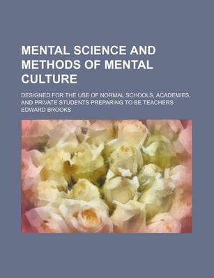 Book cover for Mental Science and Methods of Mental Culture; Designed for the Use of Normal Schools, Academies, and Private Students Preparing to Be Teachers