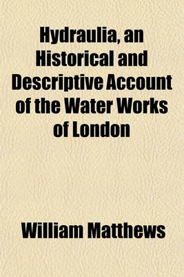 Book cover for Hydraulia, an Historical and Descriptive Account of the Water Works of London; And the Contrivances for Supplying Other Great Cities, in Different Ages and Countries