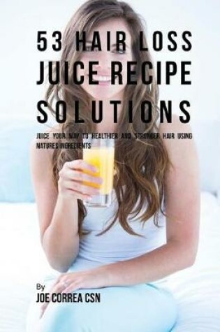 Cover of 53 Hair Loss Juice Recipe Solutions