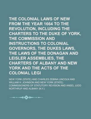 Book cover for The Colonial Laws of New York from the Year 1664 to the Revolution, Including the Charters to the Duke of York, the Commission and Instructions to Colonial Governors, the Dukes Laws, the Laws of the Donagan and Leisler Assemblies, the