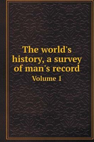 Cover of The world's history, a survey of man's record Volume 1