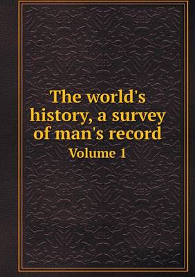 Book cover for The world's history, a survey of man's record Volume 1