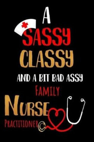 Cover of A Sassy Classy and a Bit Bad Assy Family Nurse Practitioner