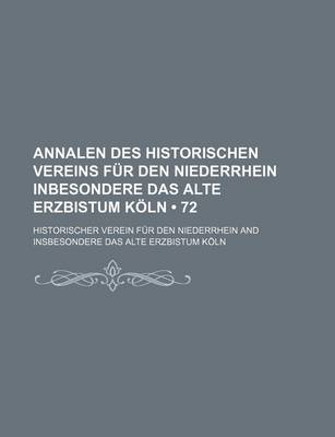 Book cover for Annalen Des Historischen Vereins Fur Den Niederrhein Inbesondere Das Alte Erzbistum Koln (72 )