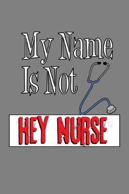 Book cover for My Name Is Not Hey Nurse