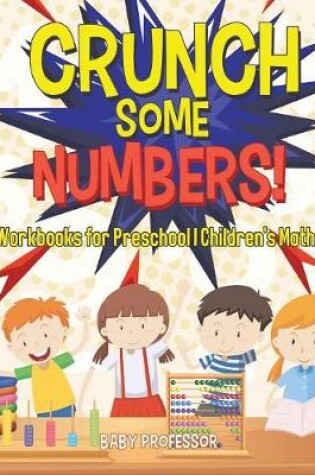 Cover of Crunch Some Numbers! Math Workbooks for Preschool Children's Math Books