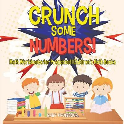 Book cover for Crunch Some Numbers! Math Workbooks for Preschool Children's Math Books