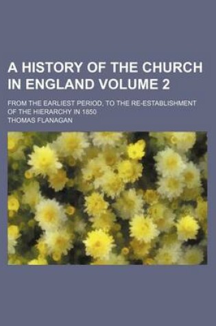 Cover of A History of the Church in England Volume 2; From the Earliest Period, to the Re-Establishment of the Hierarchy in 1850