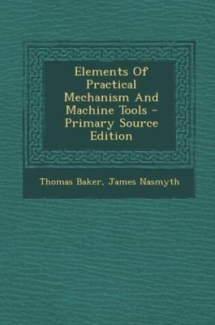 Cover of Elements of Practical Mechanism and Machine Tools - Primary Source Edition