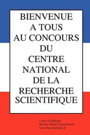 Cover of Bienvenue a Tous Au Concours Du Centre National de La Recherche Scientifique