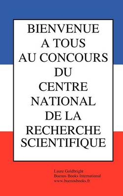 Book cover for Bienvenue a Tous Au Concours Du Centre National de La Recherche Scientifique