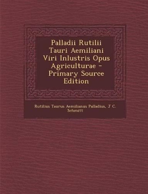 Book cover for Palladii Rutilii Tauri Aemiliani Viri Inlustris Opus Agriculturae - Primary Source Edition