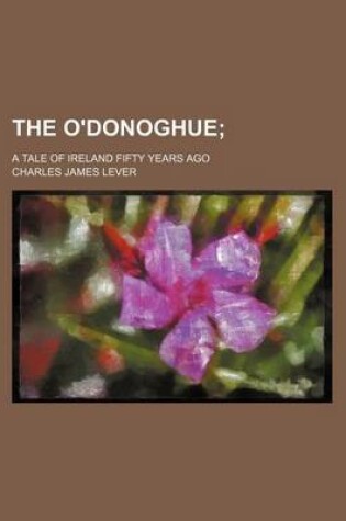 Cover of The O'Donoghue; A Tale of Ireland Fifty Years Ago