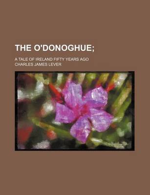 Book cover for The O'Donoghue; A Tale of Ireland Fifty Years Ago