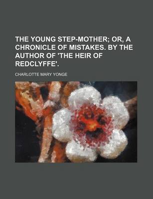 Book cover for The Young Step-Mother; Or, a Chronicle of Mistakes. by the Author of 'The Heir of Redclyffe'.