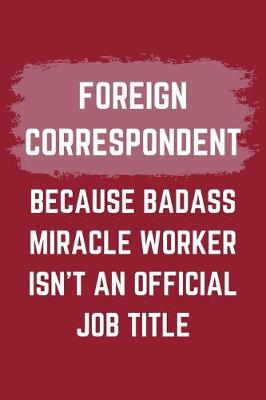 Book cover for Foreign Correspondent Because Badass Miracle Worker Isn't An Official Job Title