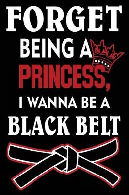 Book cover for Forget Being a Princess I Wanna Be a Black Belt