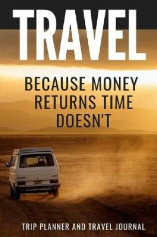 Cover of Travel Because Money Returns Time Doesn't