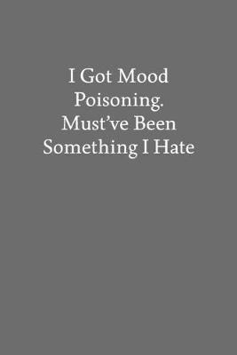 Book cover for I Got Mood Poisoning. Must've Been Something I Hate