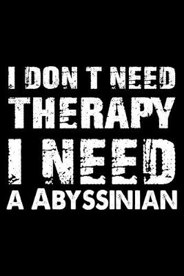 Book cover for I Don't Need Therapy I Need A Abyssinian