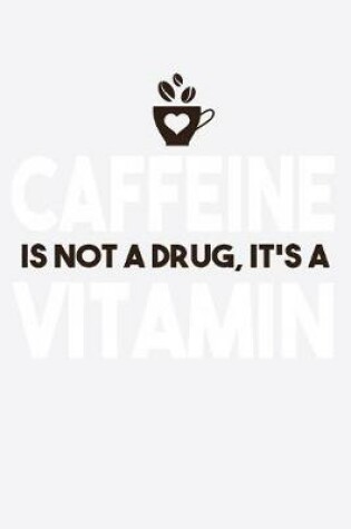 Cover of Caffeine Is Not A Drug It's A Vitamin