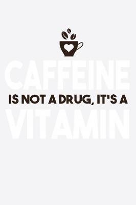 Book cover for Caffeine Is Not A Drug It's A Vitamin