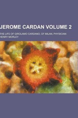 Cover of Jerome Cardan; The Life of Girolamo Cardano, of Milan, Physician Volume 2